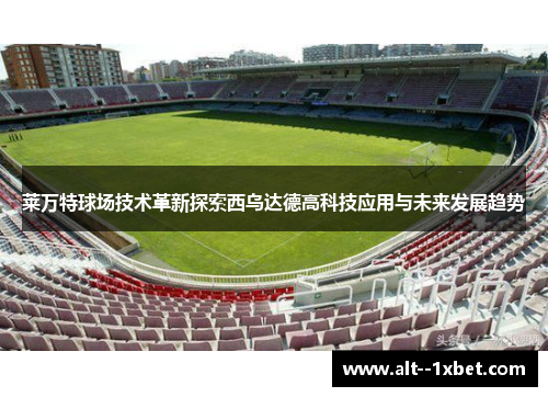 莱万特球场技术革新探索西乌达德高科技应用与未来发展趋势