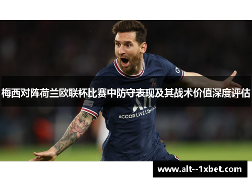 梅西对阵荷兰欧联杯比赛中防守表现及其战术价值深度评估