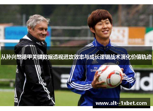 从孙兴慜德甲关键数据透视进攻效率与成长逻辑战术演化价值轨迹